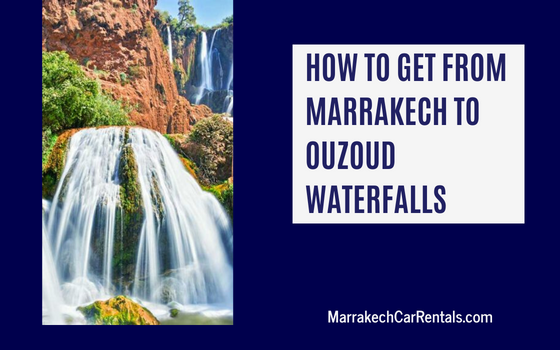 How TO GET FROM MARRAKECH TO OUZOUD WATERFALLS